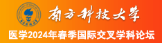 骚逼女人视频南方科技大学医学2024年春季国际交叉学科论坛